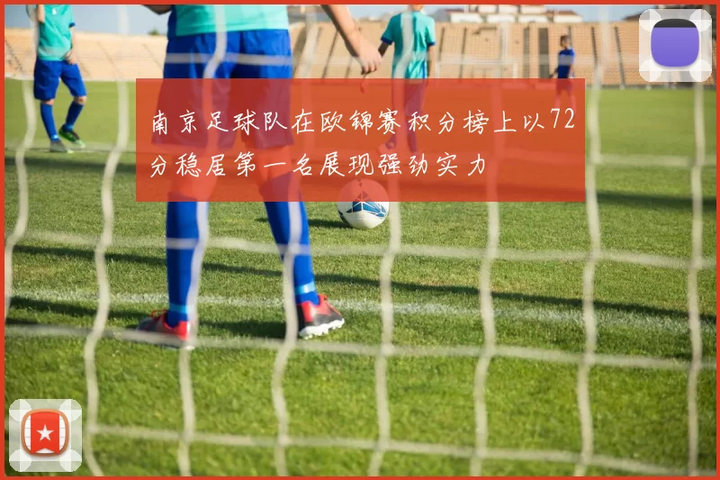 南京足球队在欧锦赛积分榜上以72分稳居第一名展现强劲实力