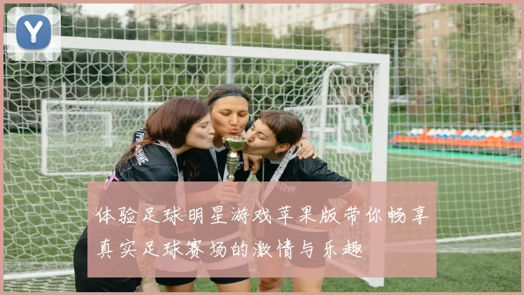 体验足球明星游戏苹果版带你畅享真实足球赛场的激情与乐趣