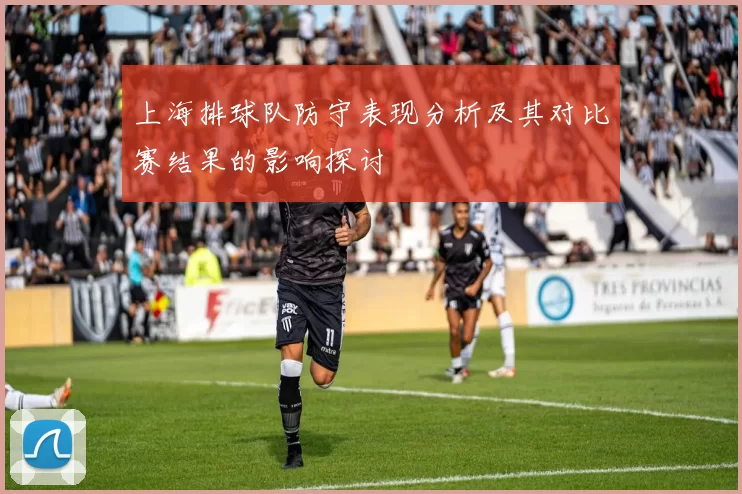 上海排球队防守表现分析及其对比赛结果的影响探讨